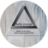 fingers in the noise – hello strange podcast #126