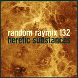 Random raymix 132 - heretic substances