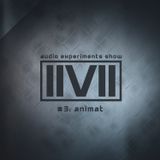 IIVII - AUDIO EXPERIMENTS SHOW #3: ANIMAT