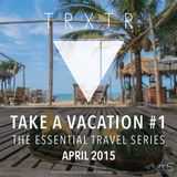 TAKE A VACATION #1 THE ESSENTIAL TRAVEL SERIES - APRIL 2015