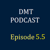 DMT Podcast, Episode 5.5