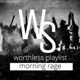 Worthless Playlist #6 - Morning Rage