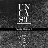 UNCAST #2 : COBRA TRIANGLE