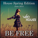 Be Free (June 2014 - House Spring Edition) Mixed by Vlad House