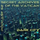 Dark City - Secret Archives of the Vatican Podcast 52 - Dark City