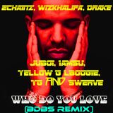 2Chainz, WizKhalifa, Drake, Ju-Boi, Iamsu, Yellow G LBoogie, YG & Swerve - WHO DO YOU LOVE (BDBS REM