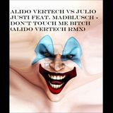 ALIDO VERTECH vs JULIO JUSTI FEAT. MADBLUSCH - DON'T TOUCH ME BITCH (ALIDO VERTECH RMX)