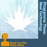 The Bend Your Ear Radio Show Programme Three 'New Technology'