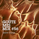 Goûte Mes Mix #56: Leave Things
