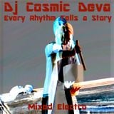 Dj Cosmic Deva - Every Rhythm Tells a Story - Mixed Electro