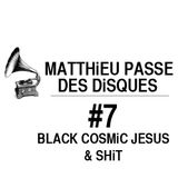 MATTHiEU PASSE DES DiSQUES #7 - BLACK COSMiC JESUS & SHiT