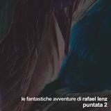Le Fantastiche Avventure di Rafael Lenz - Puntata 2