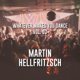 Whatever makes you dance! Vol 03 - Martin Hellfritzsch