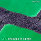 shitloads of shizzle