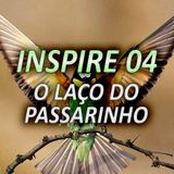 INSPIRE 04 - O LAÇO DO PASSARINHO
