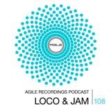 Agile Recordings Podcast 108 with Loco & Jam