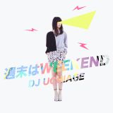 DJ UCHIAGE / 週末はWEEKEND