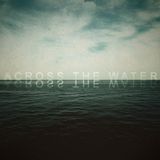ACROSS THE WATER