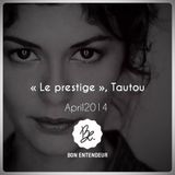 Bon Entendeur : Le prestige, Tautou, April 2014
