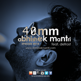 "40mm" Episode #014 Abhishek Mantri Ft De Frost