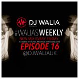 #WaliasWeekly Ep.16 - @djwaliauk