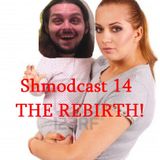 Shmodcast 14 The REBIRTH