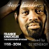 4EVER FRANKIE (DJ Xenergy's Ultimiate Tribute to the Godfather Frankie Knuckles) 1955-2014