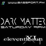 Dark Matter 004 GUEST MIX ELEVENTH SUN BASSPORT FM Saturday's 9pm uk