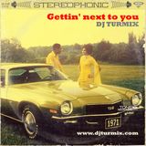 Gettin' next to you