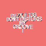 DJ-ZX # 136 DON'T DISTURB MY GROOVE I