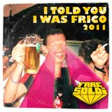 Fare Soldi - I Told You I Was Frico 2011