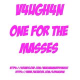 V4UGH4N - One For The Masses!!!