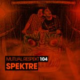 Mutual Respekt 104 with Spektre