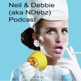 Neil & Debbie aka NDebz Podcast #45 'And now we're solid...' - (Just the chat)