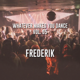 Whatever makes you dance! Vol 05 - Frederik
