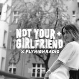 NOT YOUR GIRLFRIEND x Fly High Radio 003