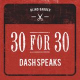 Blind Barber presents 30 for 30: Dash Speaks