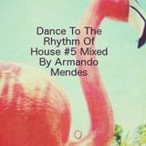 Dance To The Rhythm Of House #5 Mixed By Armando Mendes