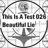 This Is A Test 026: Beautiful Lie