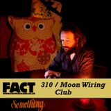 FACT Mix 310: Moon Wiring Club (part two)