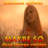 Oldschool Spitteler - Maybe So (deep lounge version)