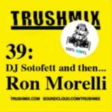 Trushmix 39 (DJ Sotofett then Ron Morelli)