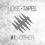 Dither - Noise Tapes #1