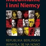 Premiera: Książki Piotra Burasa "Muzułmanie i inni Niemcy. Republika Berlińska wymyśla się na nowo
