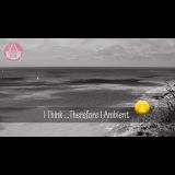 I Think... Therefore I Ambient (1)