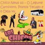 Chico News 03 - O Legume Carnívoro, Postos Tecago e o Deja vu
