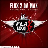 Flax 2 da max pers: The subground / Tech mix
