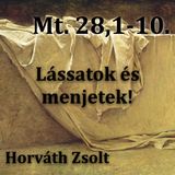 Mt. 28,1-10. - Lássatok és menjetek! (Horváth Zsolt)