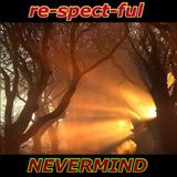 re-spect-ful NEVERMIND