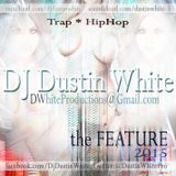 DJ Dustin White - the Feature ---2015 aTrapNhipHopMix